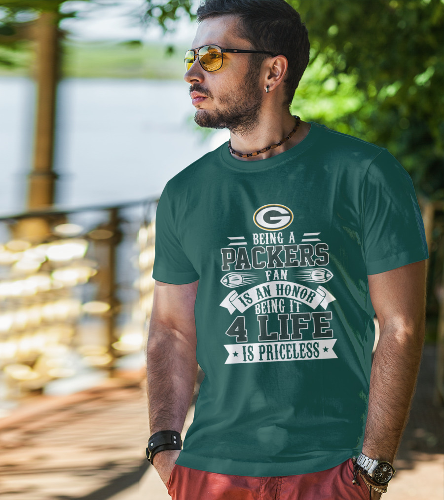 Being A Green Bay Packers Fan Is An Honor Being It 4 Life Is Priceless T-Shirt