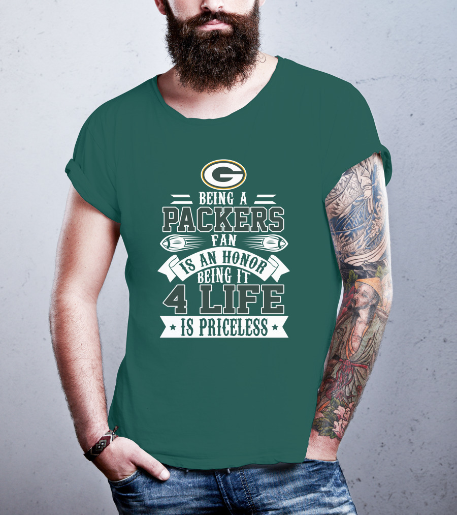 Being A Green Bay Packers Fan Is An Honor Being It 4 Life Is Priceless T-Shirt