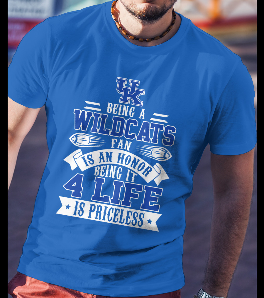 Being A Uk Wildcats Fan Is An Honor Being It 4 Life Is Priceless T-Shirt
