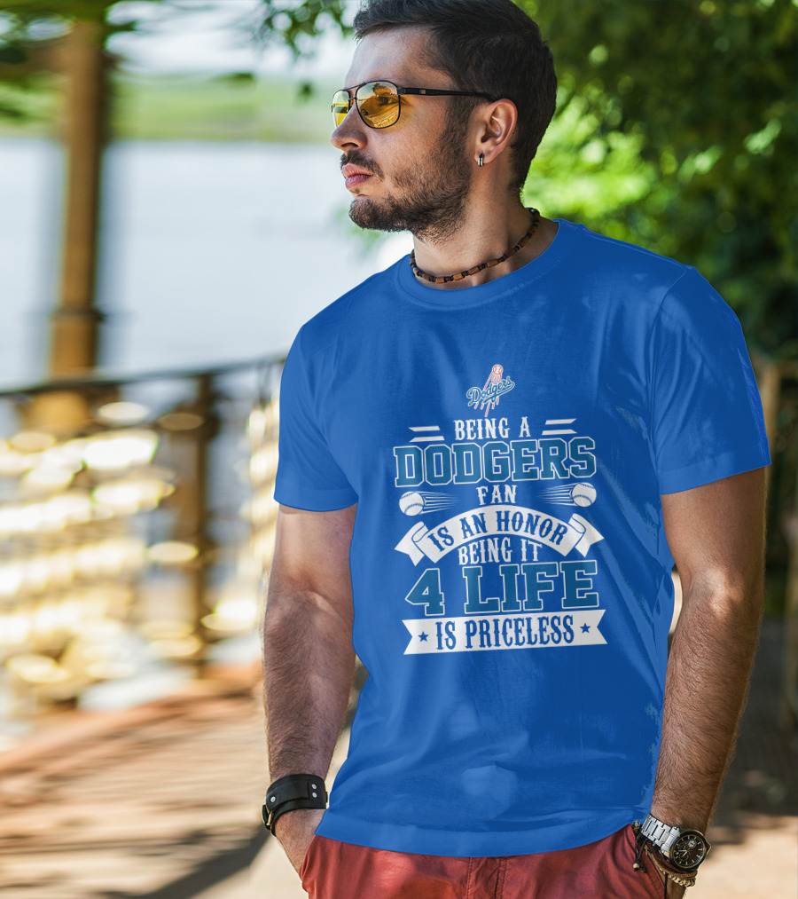 Being A Dodgers Fan Is An Honor Being It 4 Life Is Priceless T-Shirt