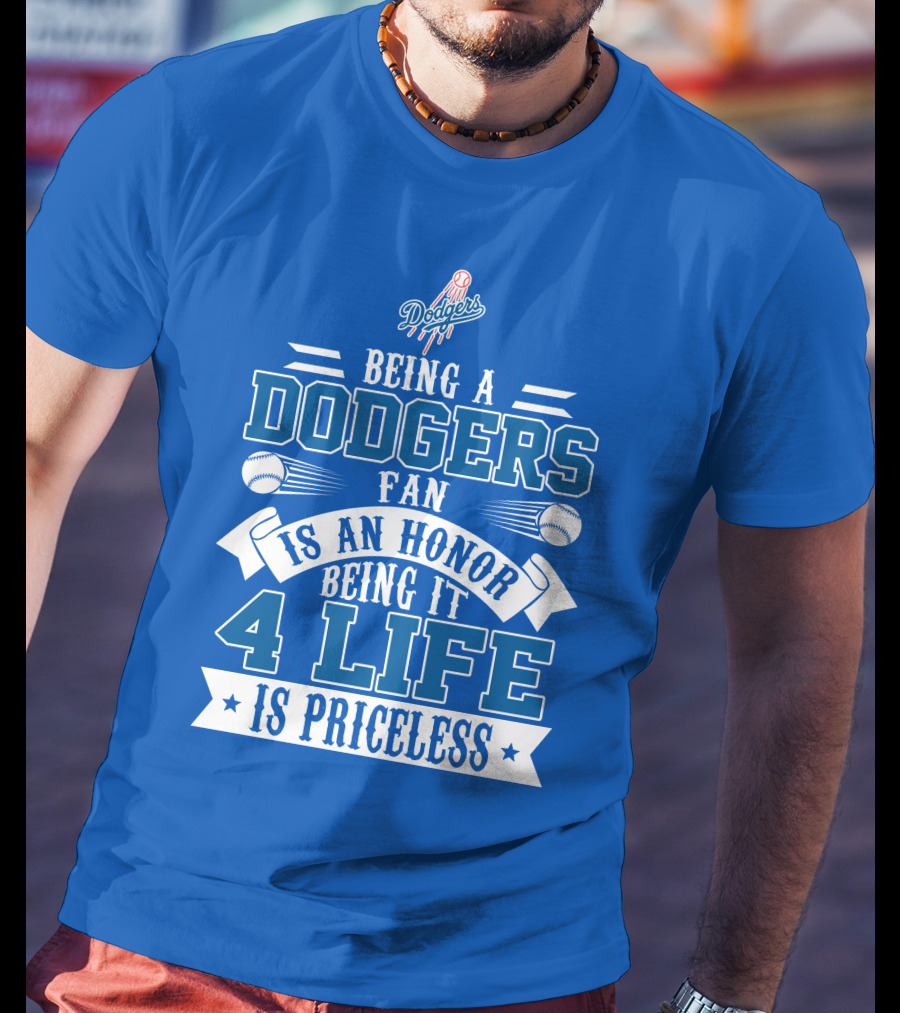 Being A Dodgers Fan Is An Honor Being It 4 Life Is Priceless T-Shirt