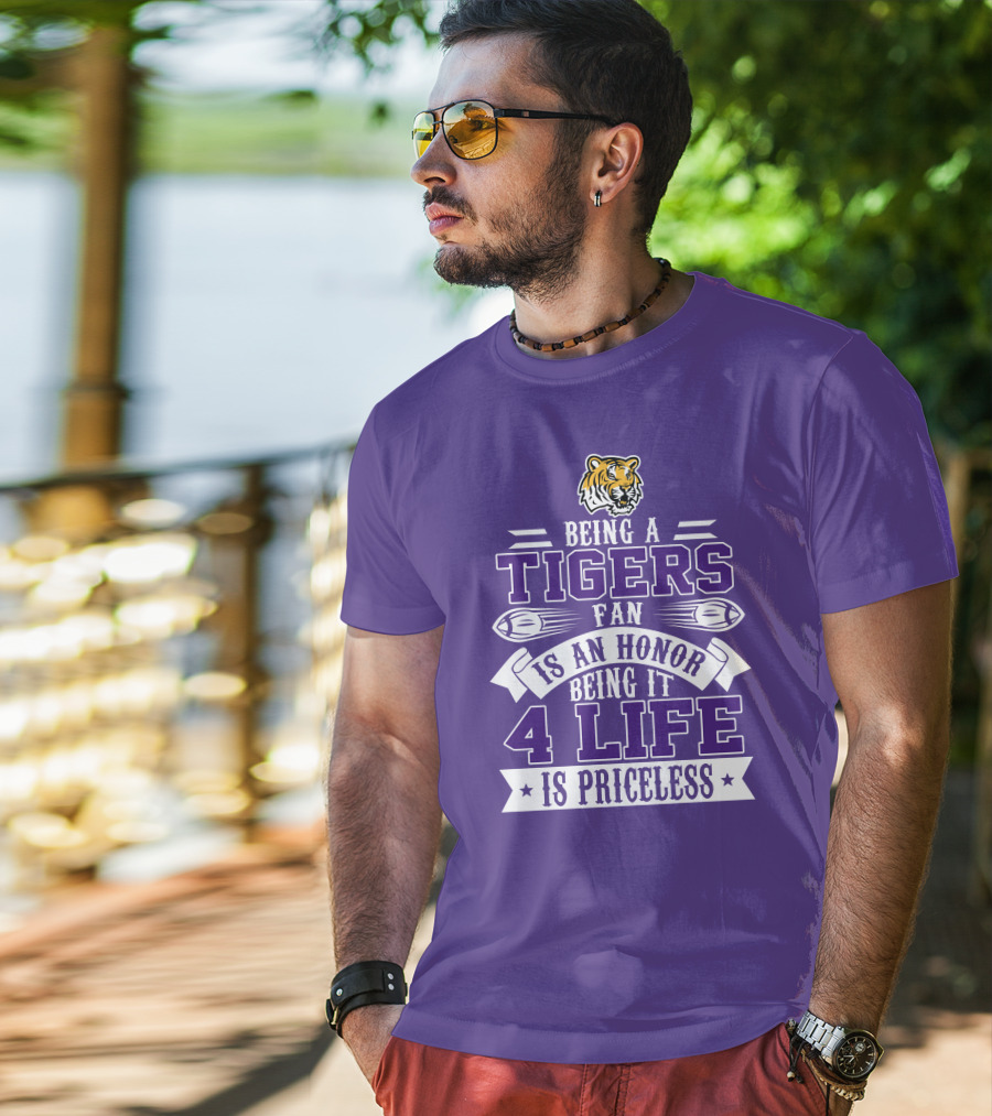 Being A Tigers Fan Is An Honor Being It 4 Life Is Priceless T-Shirt