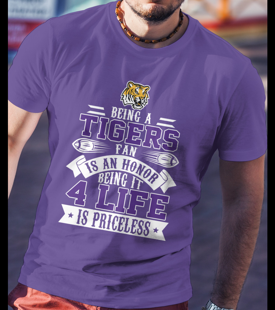 Being A Tigers Fan Is An Honor Being It 4 Life Is Priceless T-Shirt