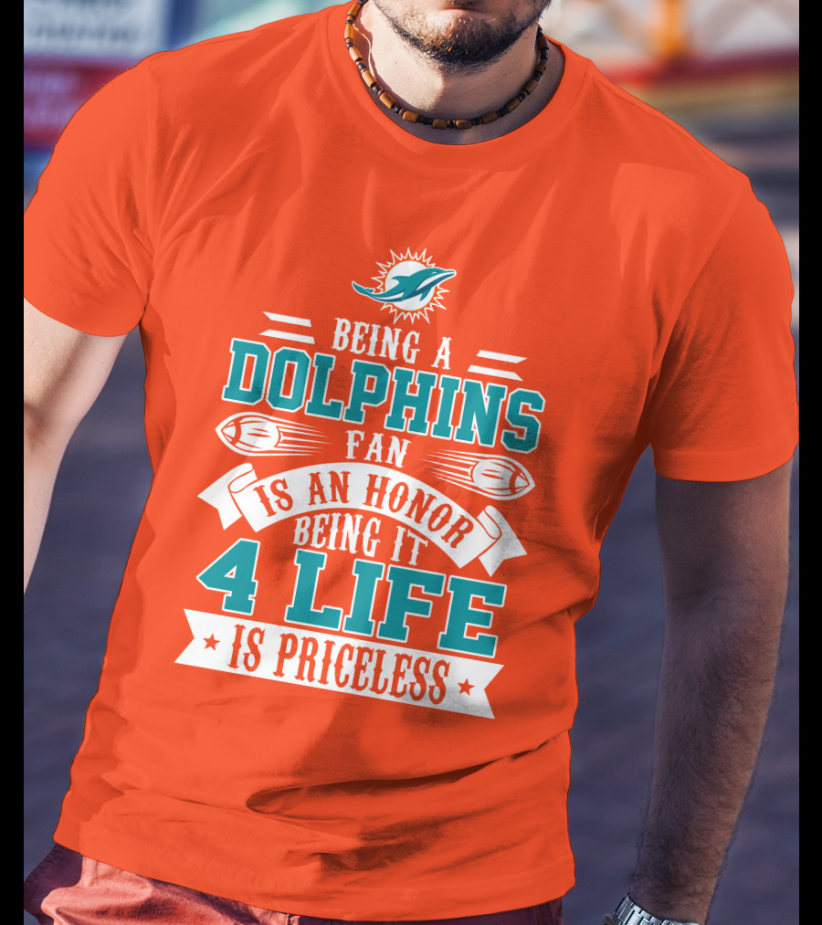 Being A Miami Dolphins Fan Is An Honor Being It 4 Life Is Priceless T-Shirt