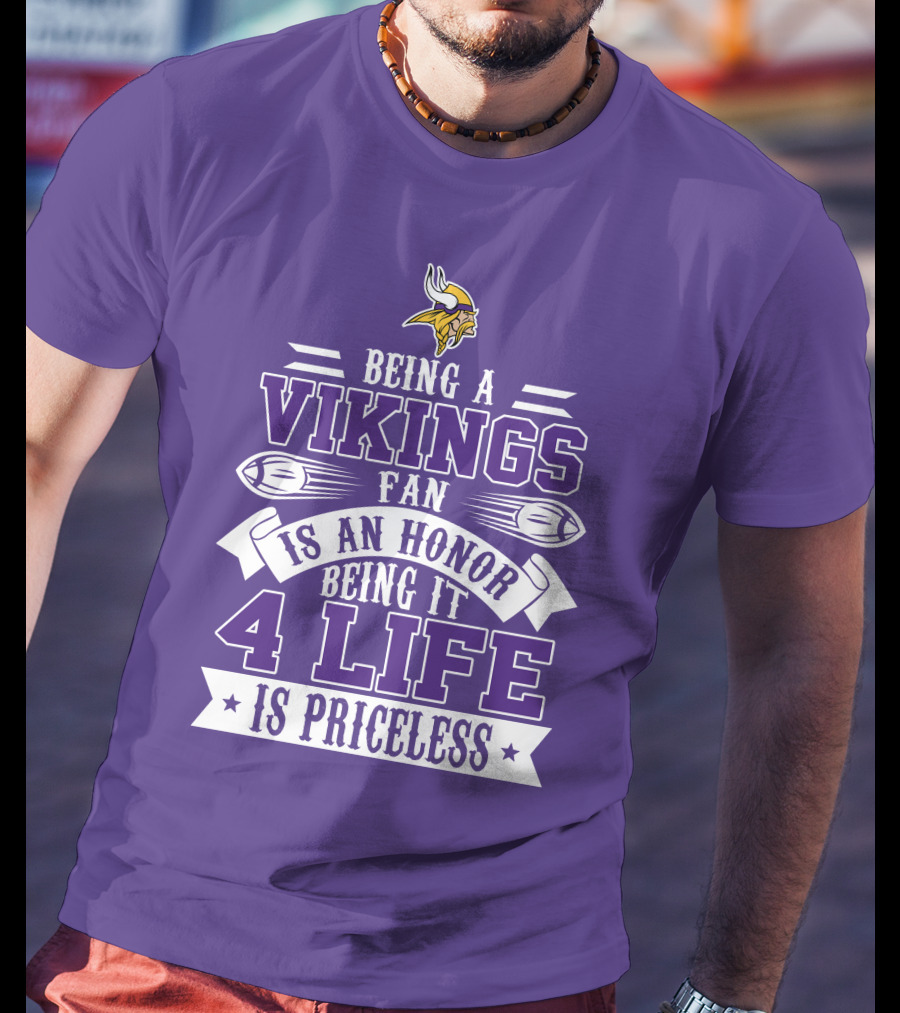 Being A Vikings Fan Is An Honor Being It 4 Life Is Priceless T-Shirt