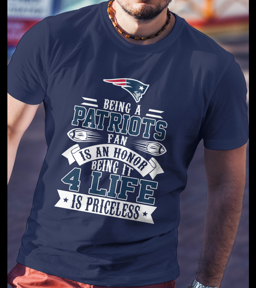 Being A New England Patriots Fan Is An Honor Being It 4 Life Is Priceless T-Shirt