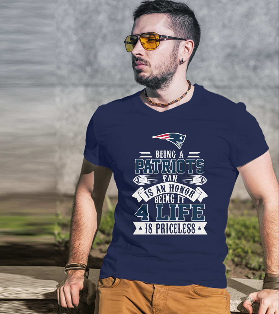 Being A New England Patriots Fan Is An Honor Being It 4 Life Is Priceless T-Shirt