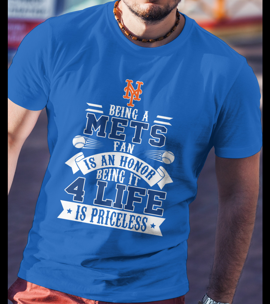 Being A New York Mets Fan Is An Honor Being It 4 Life Is Priceless T-Shirt