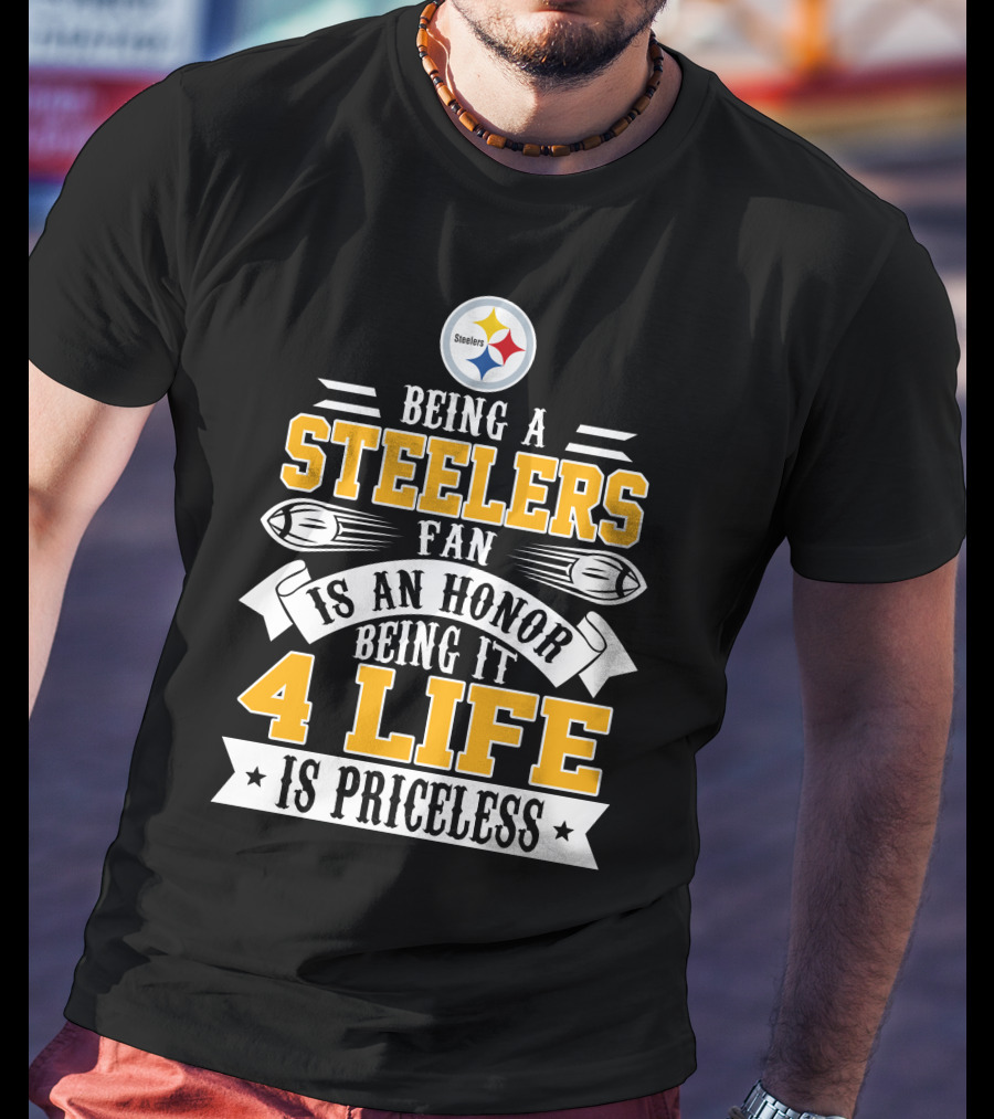 Being A Steelers Fan Is An Honor Being It 4 Life Is Priceless T-Shirt