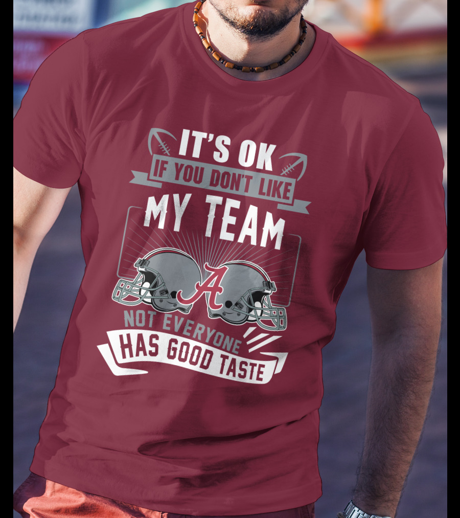 Alabama Crimson Tide It's Ok If You Don't Like My Team Not Everyone Has Good Taste T-Shirt
