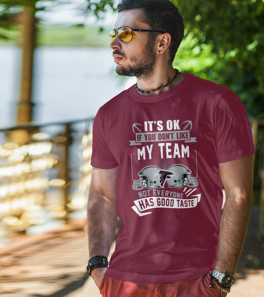 Atlanta Falcons It’s Ok If You Don’t Like My Team Not Everyone Has Good Taste Football Helmets T-Shirt