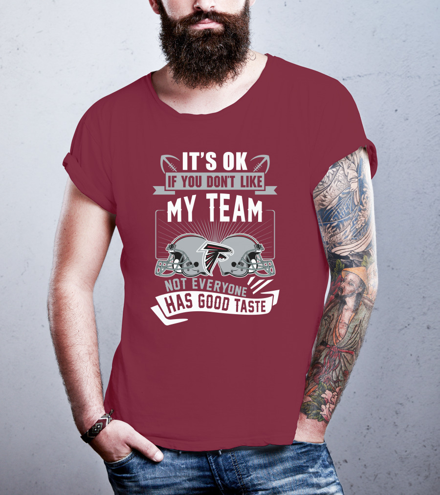 Atlanta Falcons It’s Ok If You Don’t Like My Team Not Everyone Has Good Taste Football Helmets T-Shirt