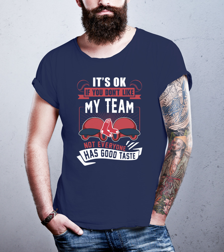 It's Ok If You Don't Like My Team Not Everyone Has Good Taste Boston Red Sox T-Shirt