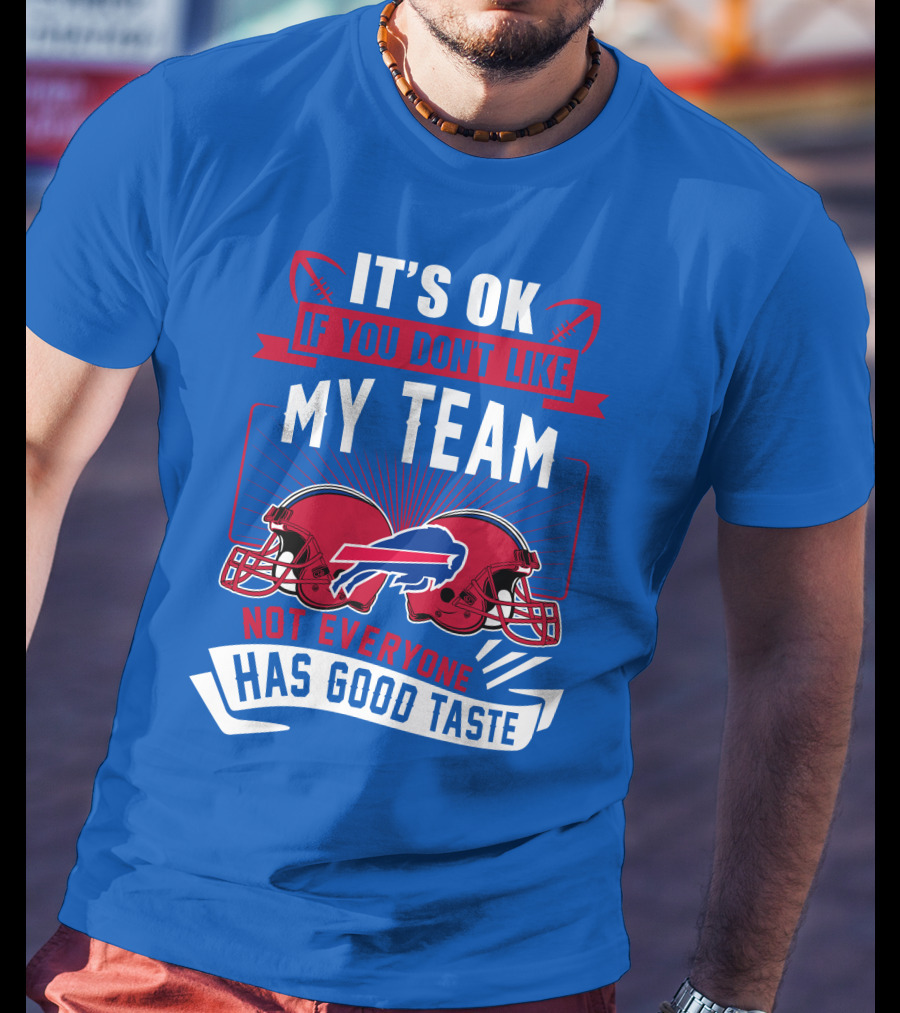 It's Ok If You Don't Like My Team Buffalo Bills Not Everyone Has Good Taste T-Shirt