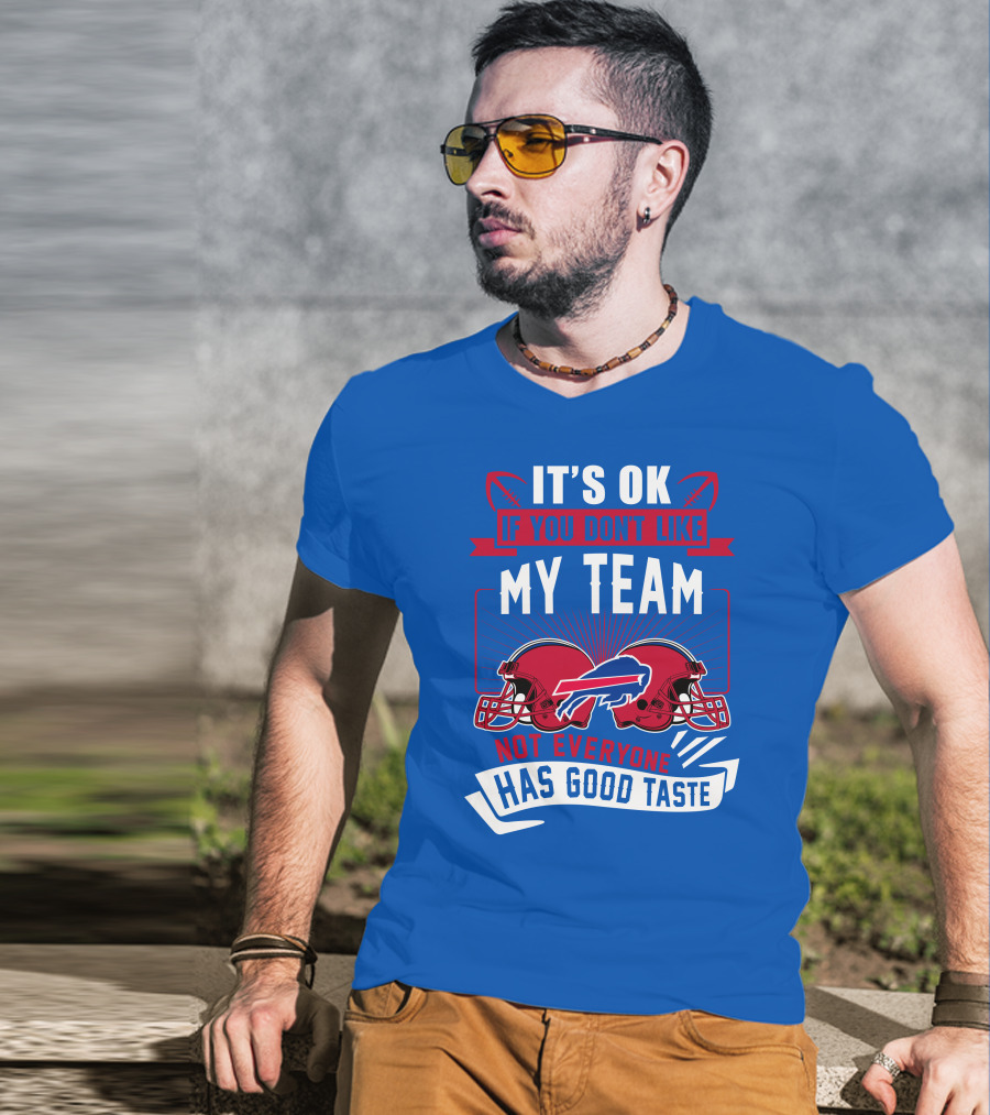 It's Ok If You Don't Like My Team Buffalo Bills Not Everyone Has Good Taste T-Shirt