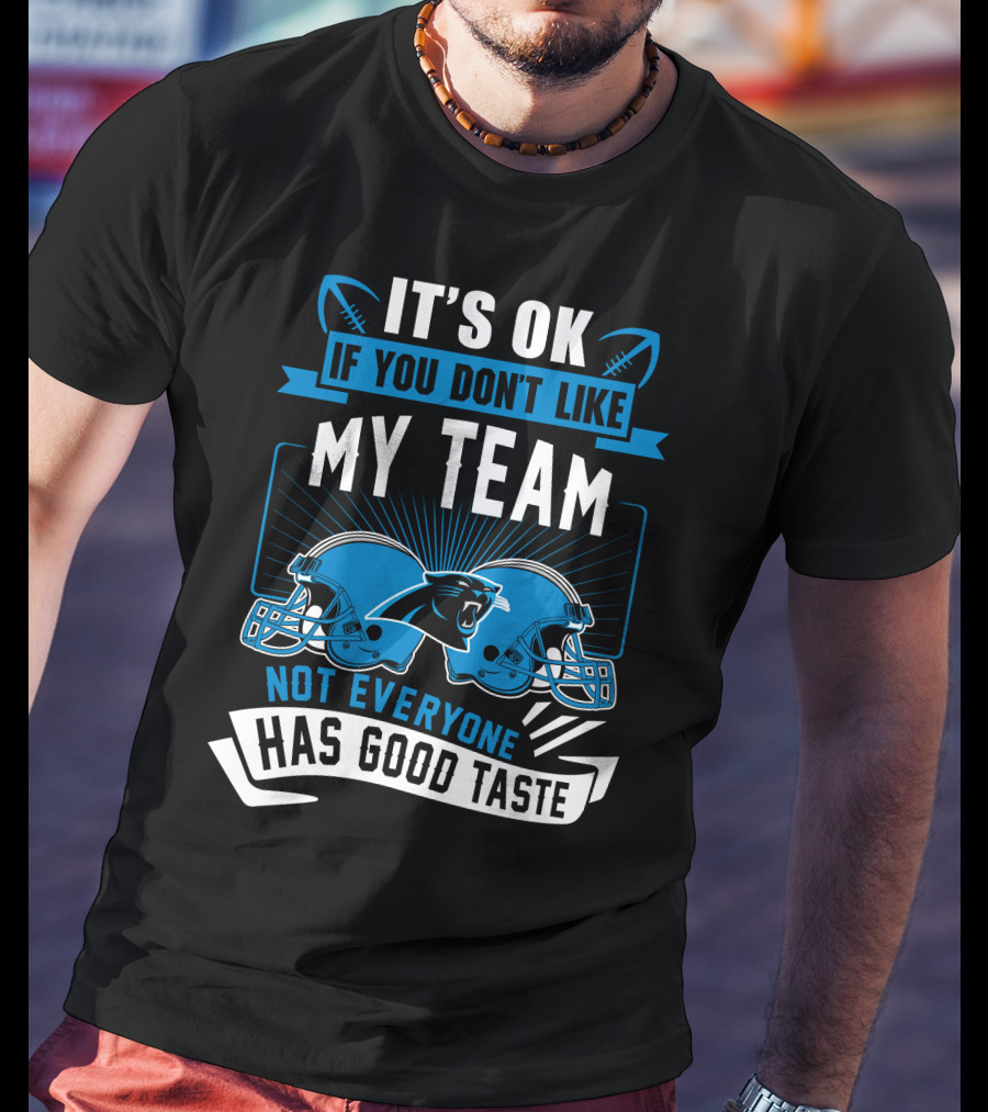 It's Ok If You Don't Like My Team Not Everyone Has Good Taste Carolina Panthers T-Shirt