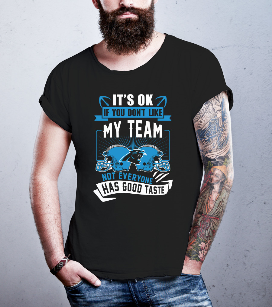 It's Ok If You Don't Like My Team Not Everyone Has Good Taste Carolina Panthers T-Shirt