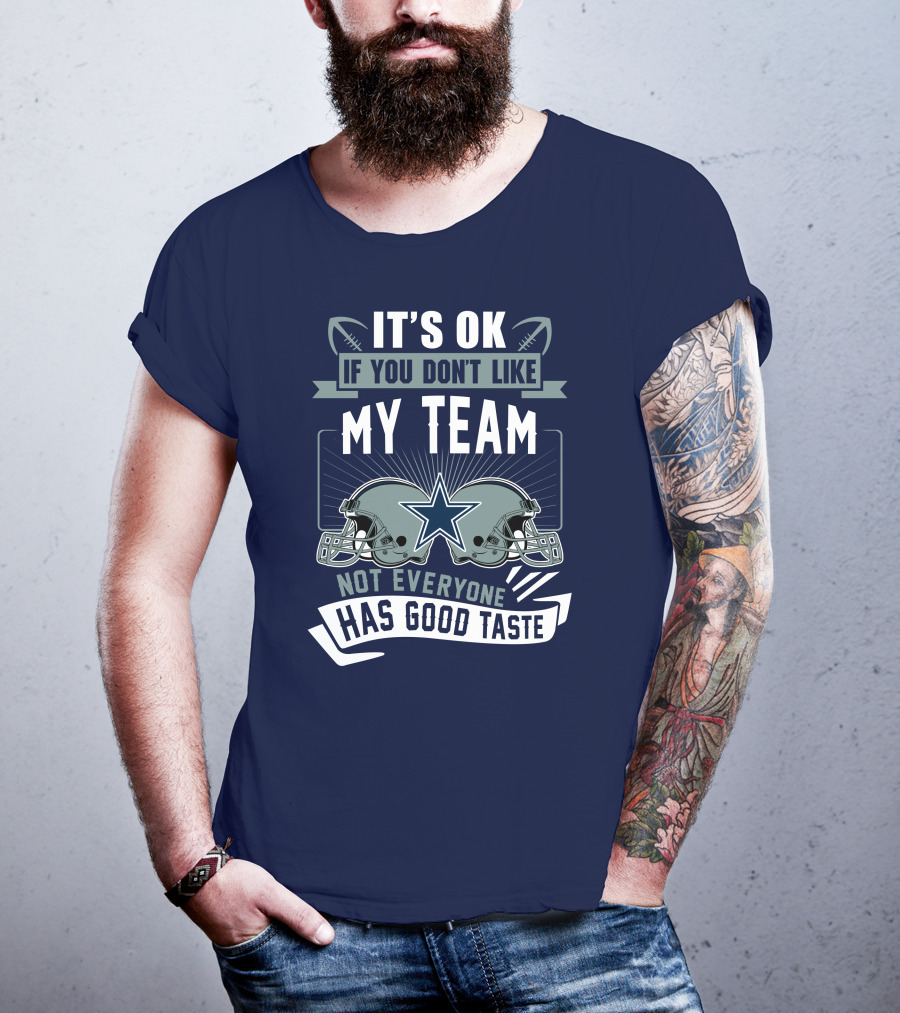 Dallas Cowboys It's OK If You Don't Like My Team Not Everyone Has Good Taste T-Shirt