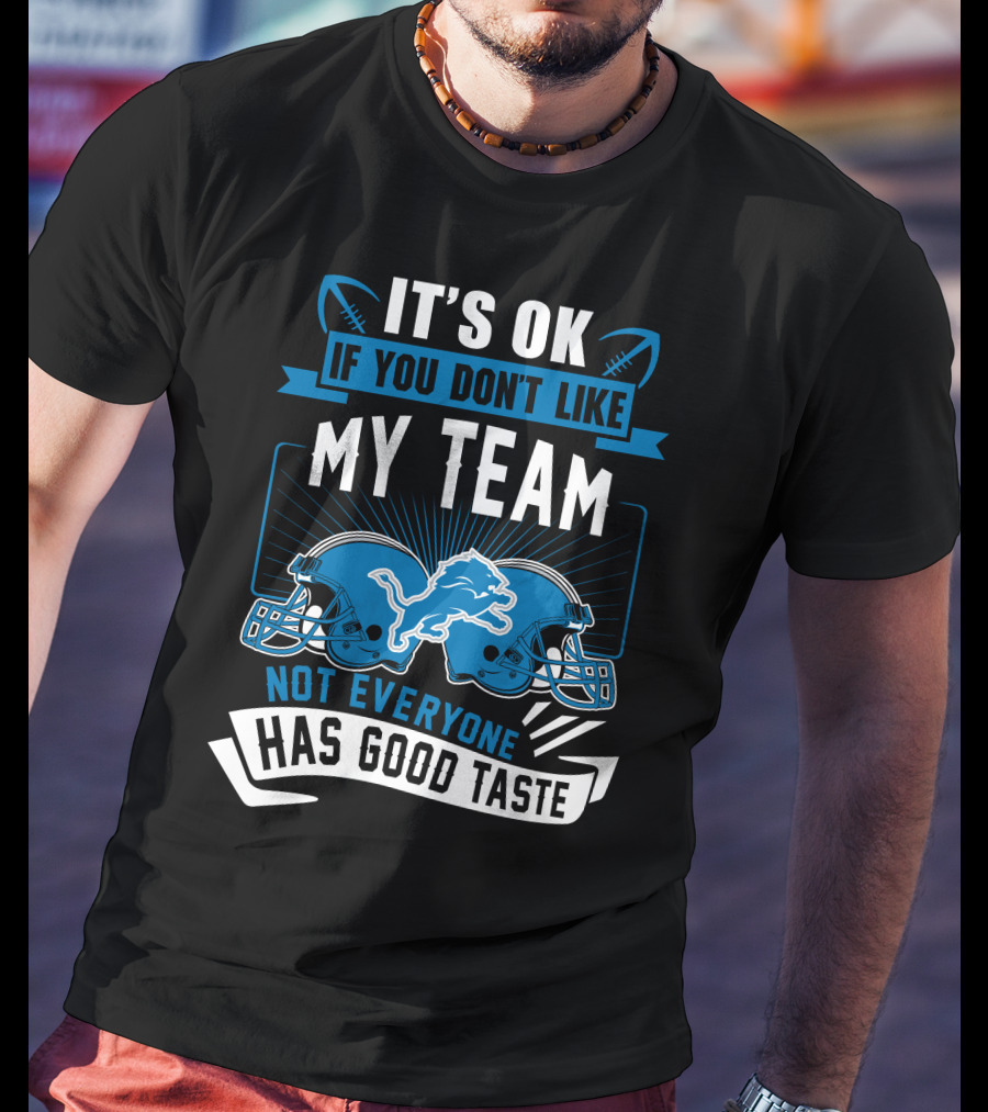It's OK If You Don't Like My Team Not Everyone Has Good Taste Detroit Lions T-Shirt