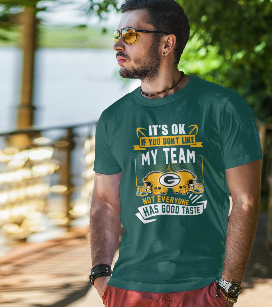 It's Ok If You Don't Like My Team Green Bay Packers Not Everyone Has Good Taste T-Shirt