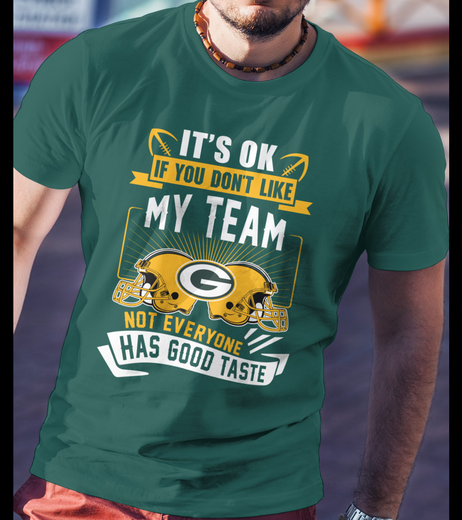 It's Ok If You Don't Like My Team Green Bay Packers Not Everyone Has Good Taste T-Shirt
