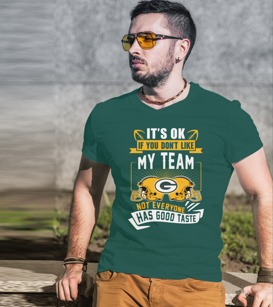 It's Ok If You Don't Like My Team Green Bay Packers Not Everyone Has Good Taste T-Shirt