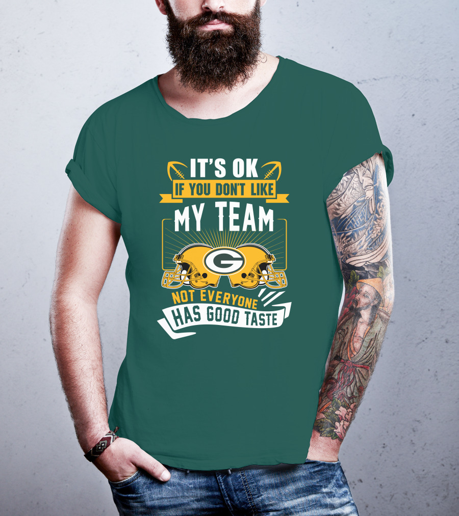 It's Ok If You Don't Like My Team Green Bay Packers Not Everyone Has Good Taste T-Shirt