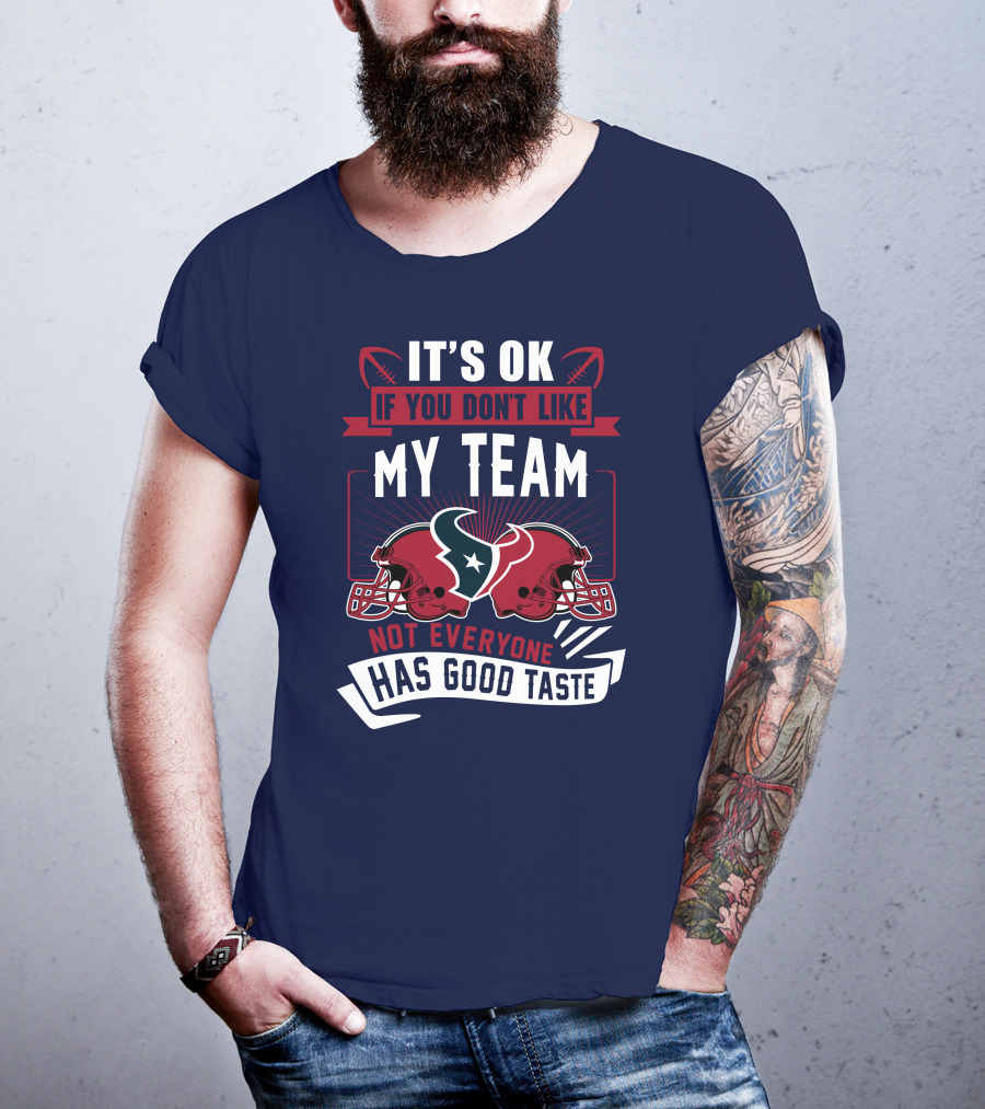Houston Texans It's Ok If You Don't Like My Team Not Everyone Has Good Taste T-Shirt
