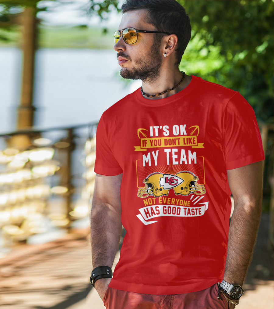 It's Ok If You Don't Like My Team Kansas City Chiefs Not Everyone Has Good Taste T-Shirt