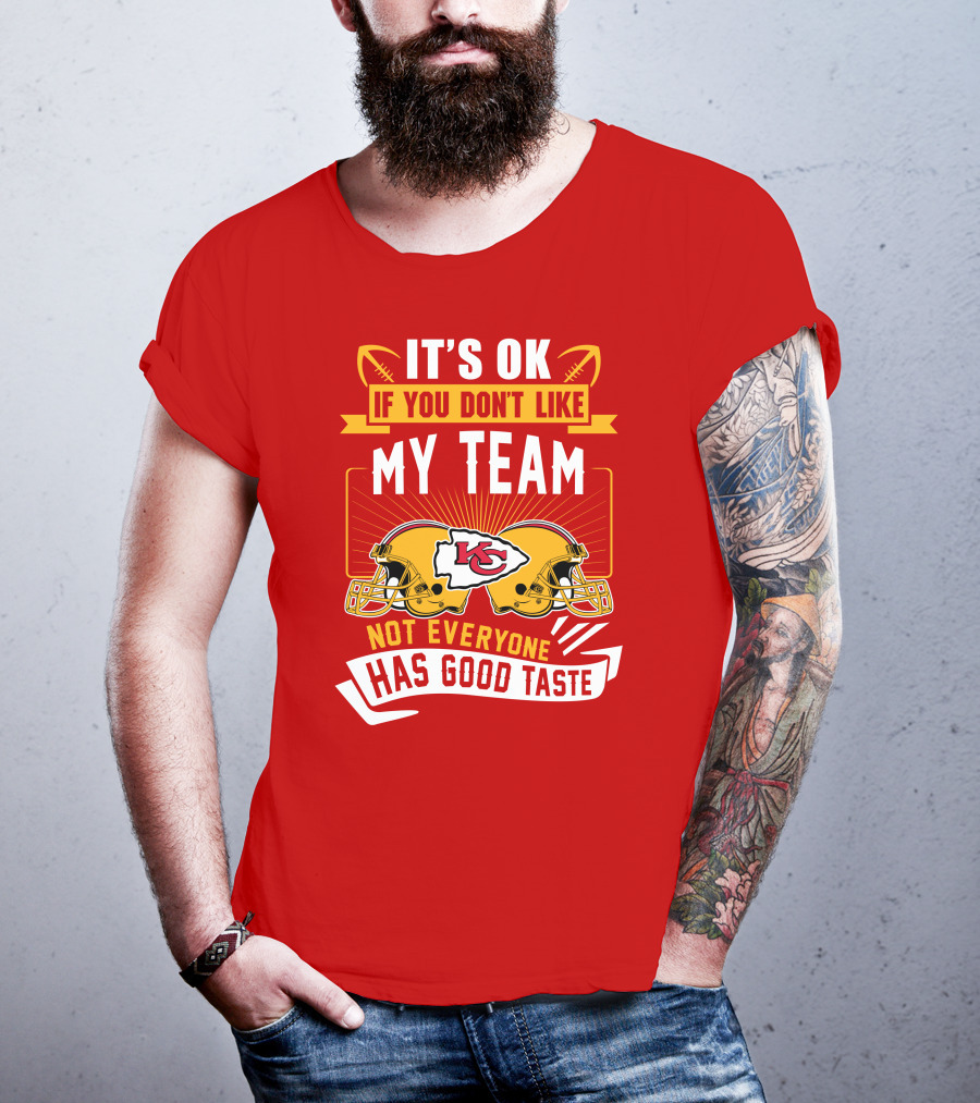 It's Ok If You Don't Like My Team Kansas City Chiefs Not Everyone Has Good Taste T-Shirt