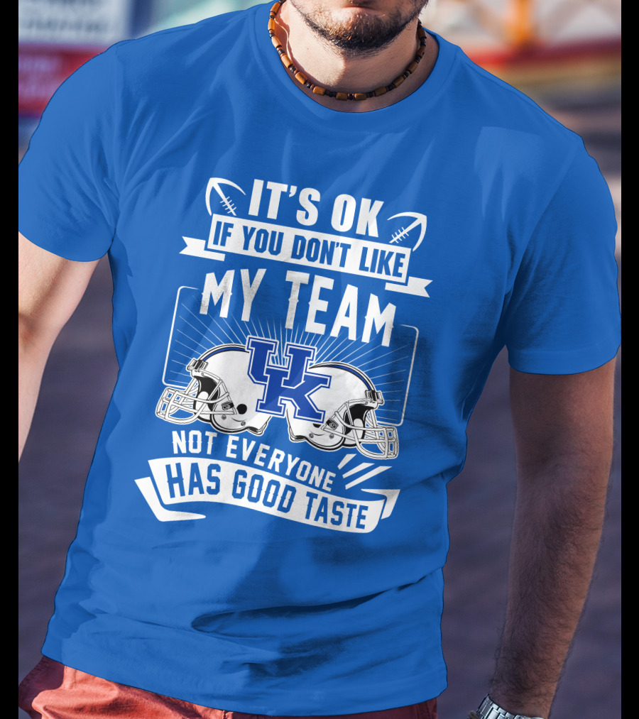 It's OK If You Don't Like My Team Kentucky Wildcats Not Everyone Has Good Taste T-Shirt