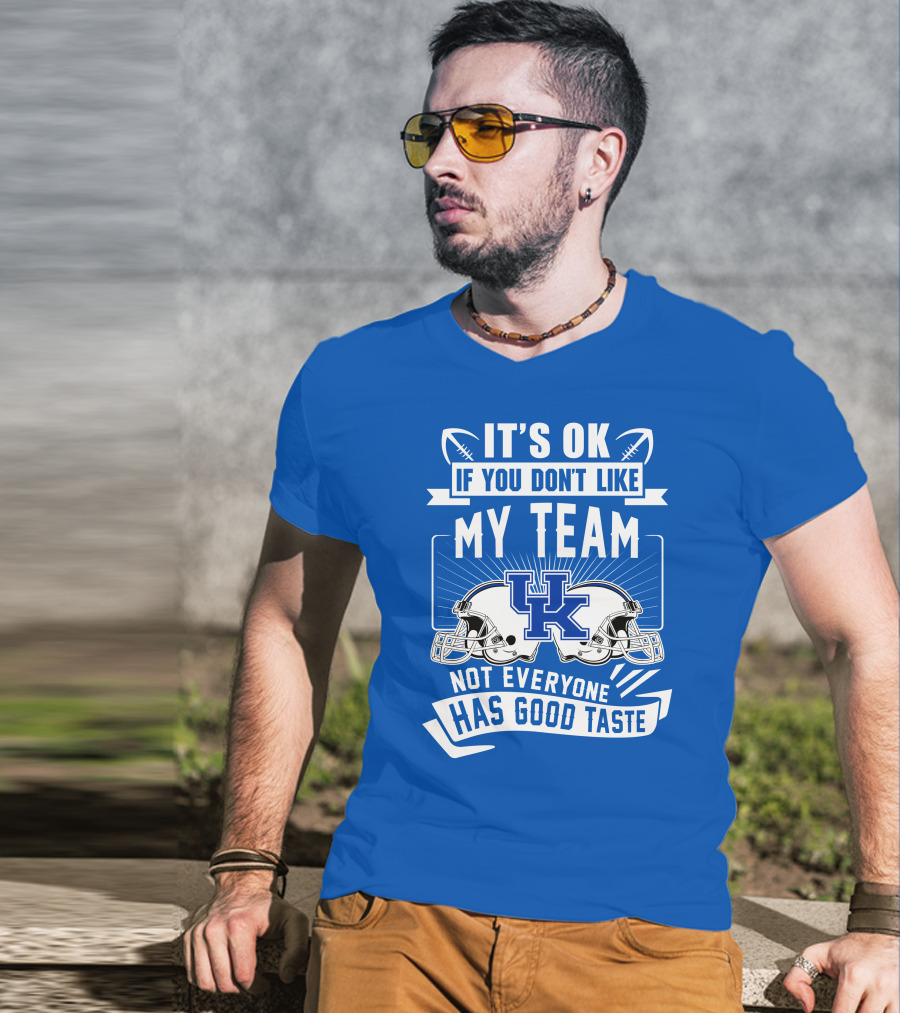 It's OK If You Don't Like My Team Kentucky Wildcats Not Everyone Has Good Taste T-Shirt