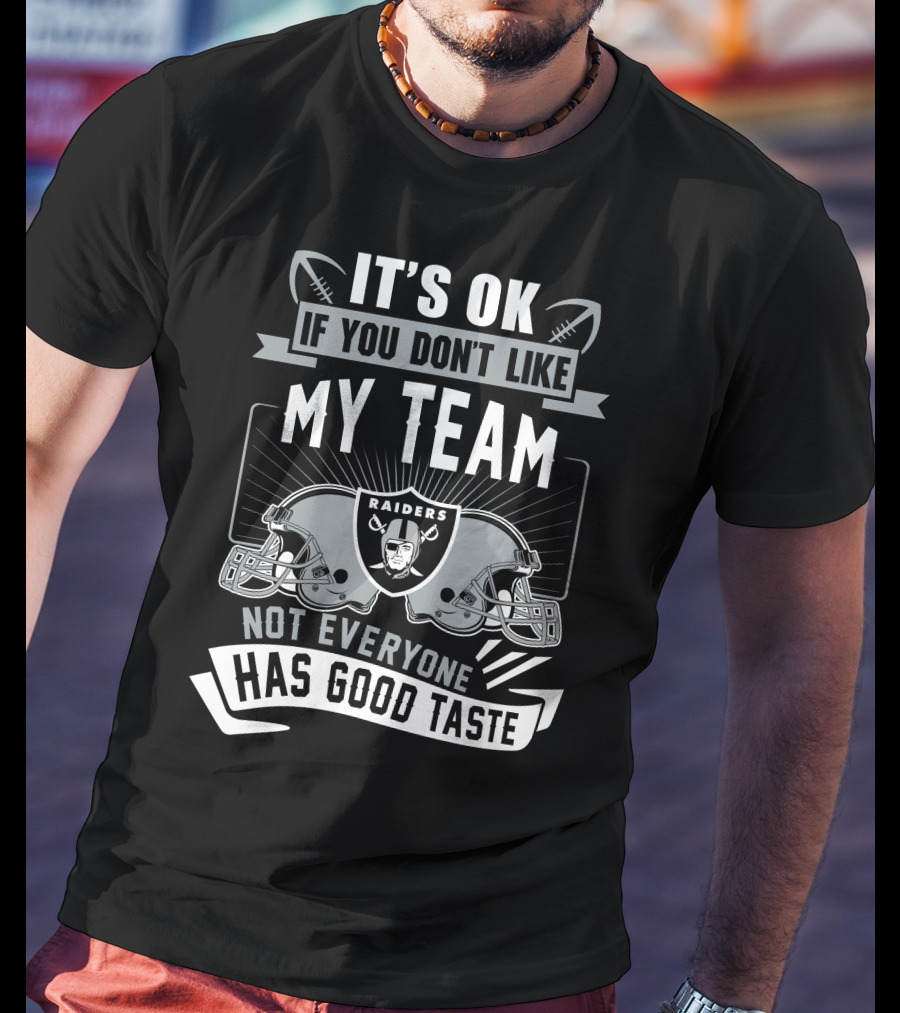 Las Vegas Raiders It's Ok If You Don't Like My Team Not Everyone Has Good Taste T-Shirt