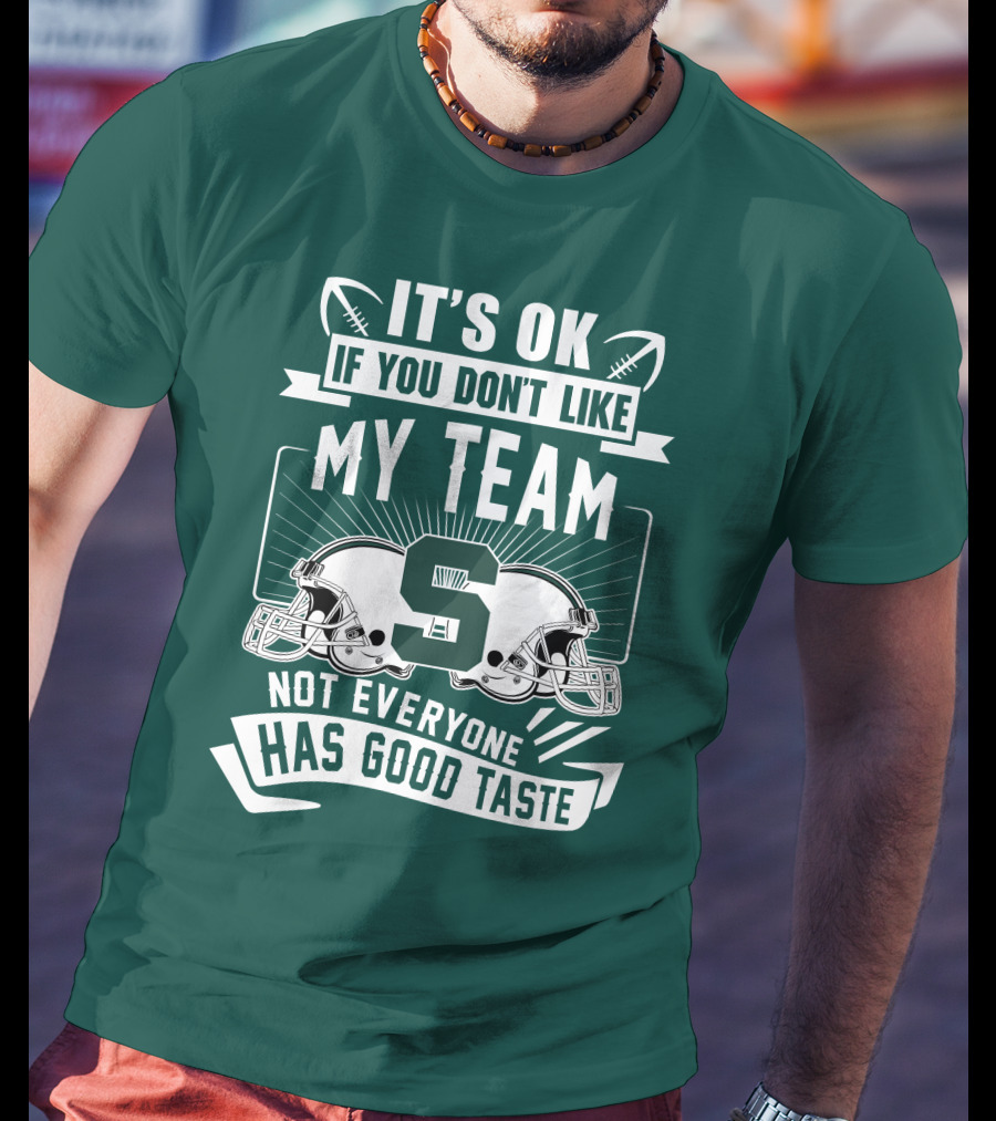 Michigan State Spartans It's Ok If You Don't Like My Team Not Everyone Has Good Taste T-Shirt