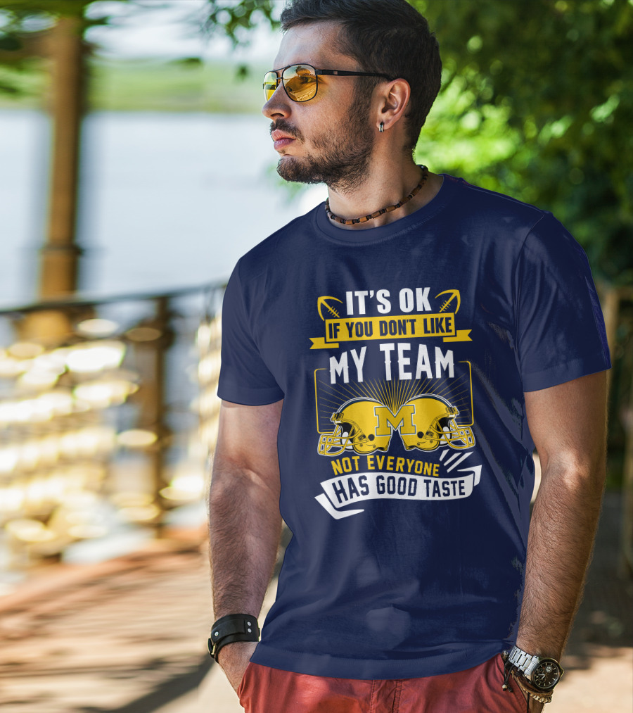 It's OK If You Don't Like My Team Michigan Wolverines Not Everyone Has Good Taste T-Shirt