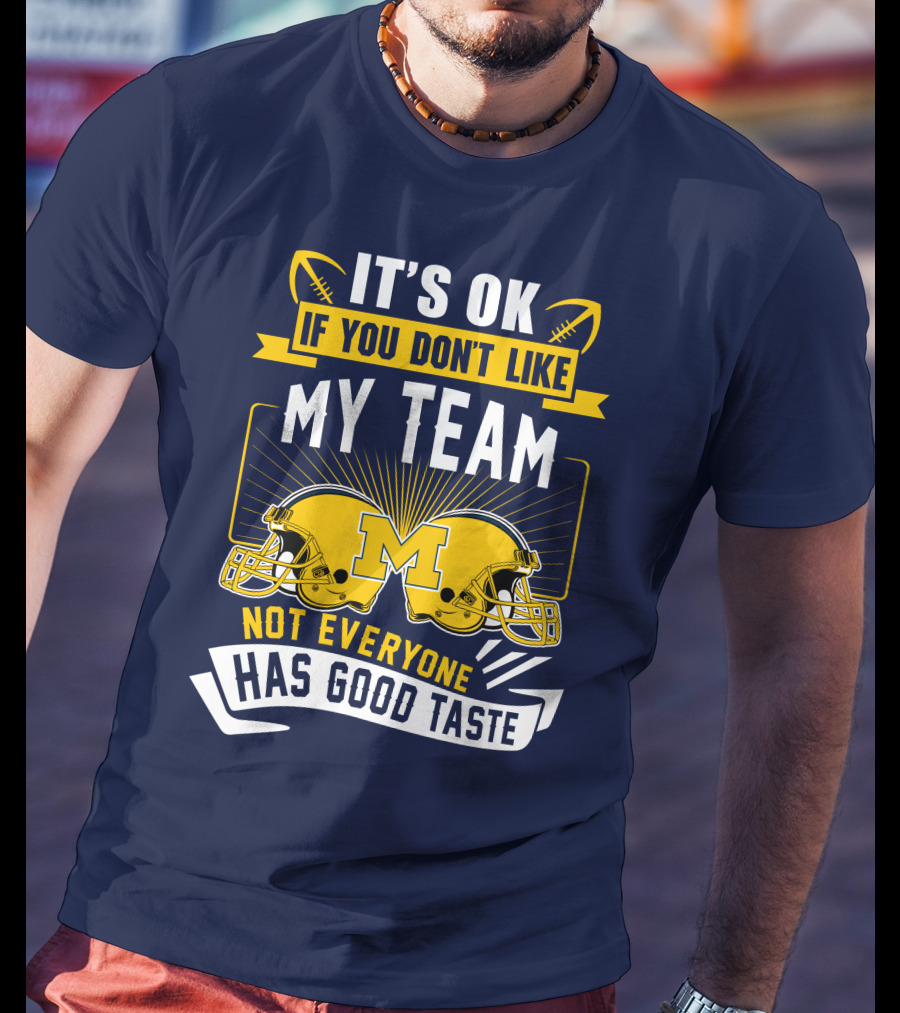 It's OK If You Don't Like My Team Michigan Wolverines Not Everyone Has Good Taste T-Shirt