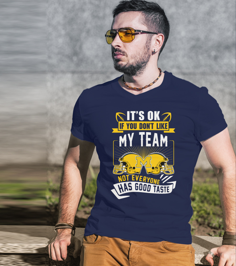 It's OK If You Don't Like My Team Michigan Wolverines Not Everyone Has Good Taste T-Shirt