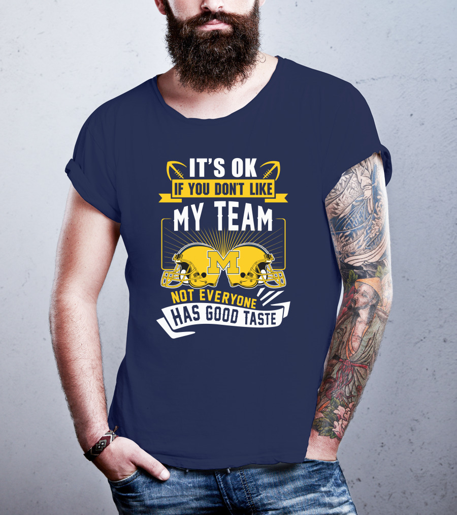 It's OK If You Don't Like My Team Michigan Wolverines Not Everyone Has Good Taste T-Shirt