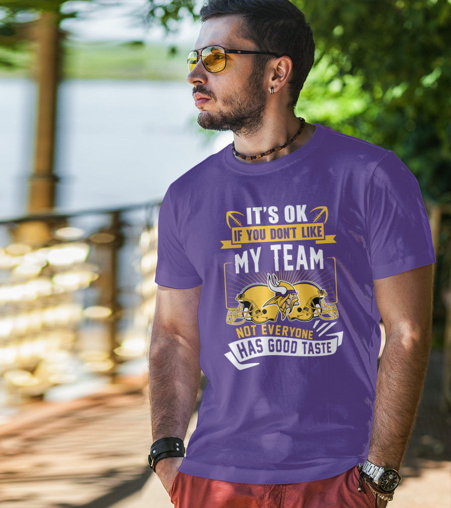 Minnesota Vikings It's Ok If You Don't Like My Team Not Everyone Has Good Taste T-Shirt
