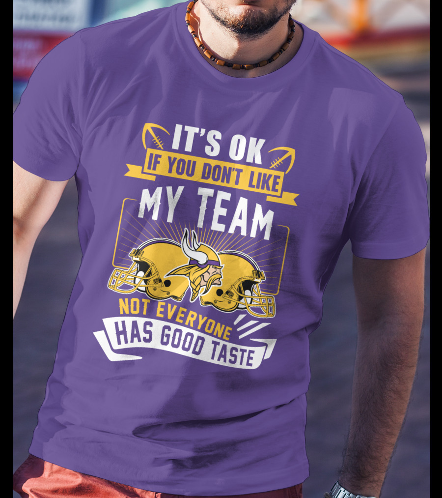 Minnesota Vikings It's Ok If You Don't Like My Team Not Everyone Has Good Taste T-Shirt