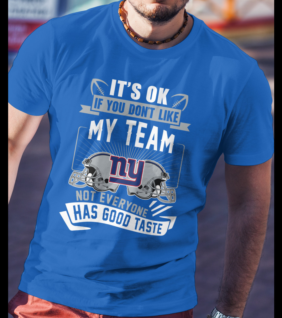 It's Ok If You Don't Like My Team NY Giants Not Everyone Has Good Taste T-Shirt