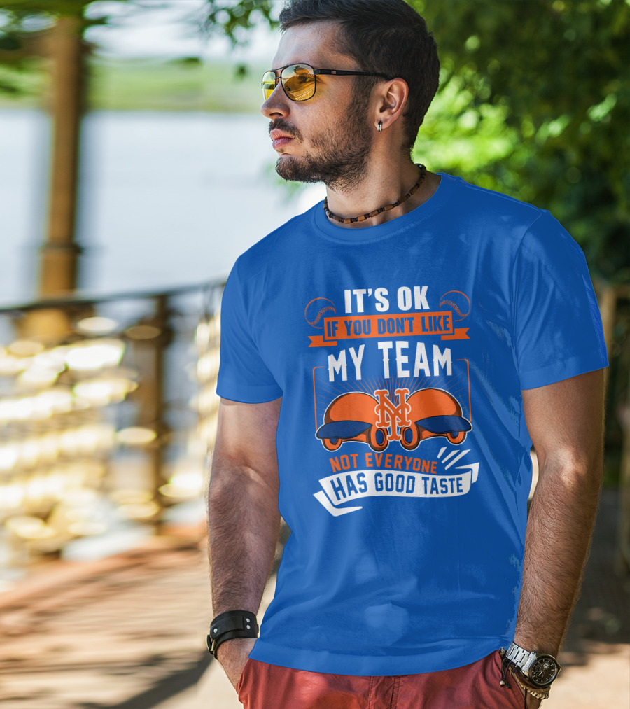 New York Mets It's Ok If You Don't Like My Team Not Everyone Has Good Taste T-Shirt