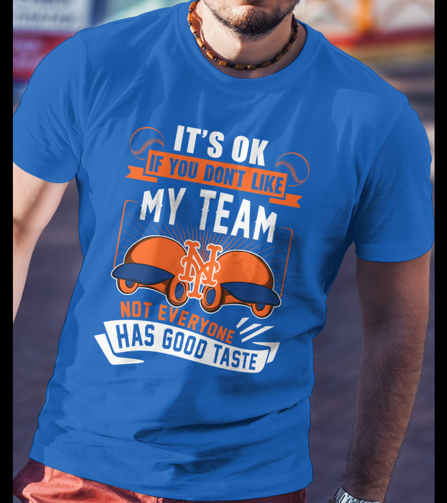 New York Mets It's Ok If You Don't Like My Team Not Everyone Has Good Taste T-Shirt