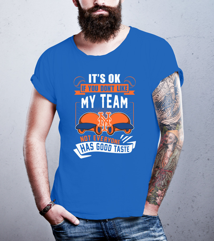 New York Mets It's Ok If You Don't Like My Team Not Everyone Has Good Taste T-Shirt