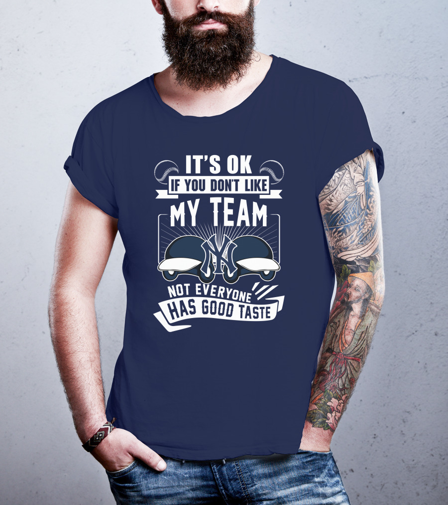 It's Ok If You Don't Like My Team New York Yankees Not Everyone Has Good Taste T-Shirt