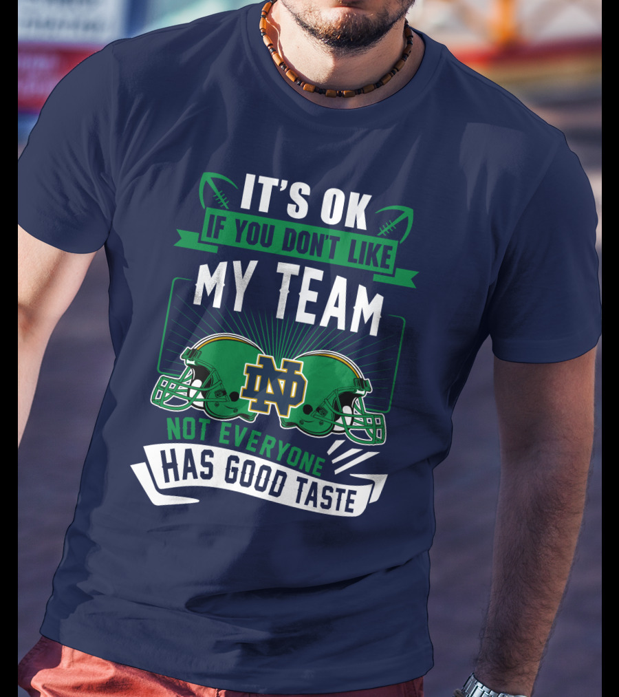 It's Ok If You Don't Like My Team Notre Dame Not Everyone Has Good Taste T-Shirt