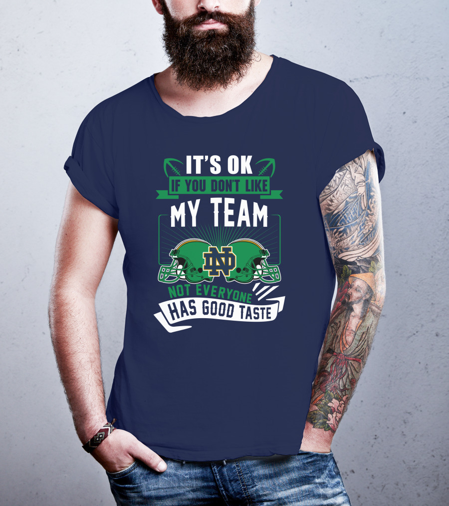 It's Ok If You Don't Like My Team Notre Dame Not Everyone Has Good Taste T-Shirt