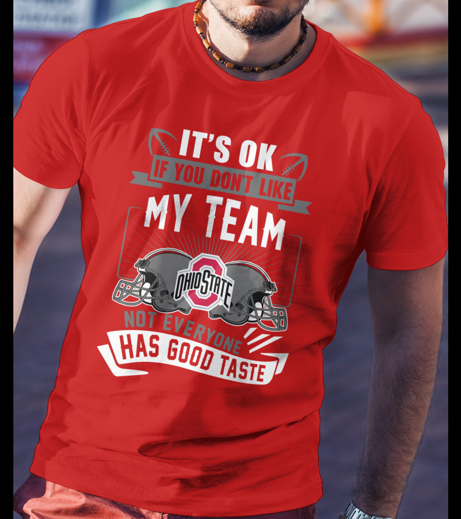 Ohio State Buckeyes It's Ok If You Don't Like My Team Not Everyone Has Good Taste T-Shirt