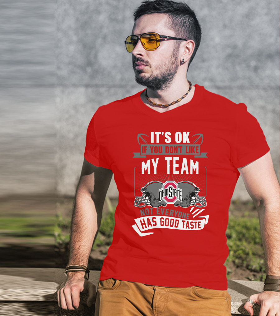 Ohio State Buckeyes It's Ok If You Don't Like My Team Not Everyone Has Good Taste T-Shirt