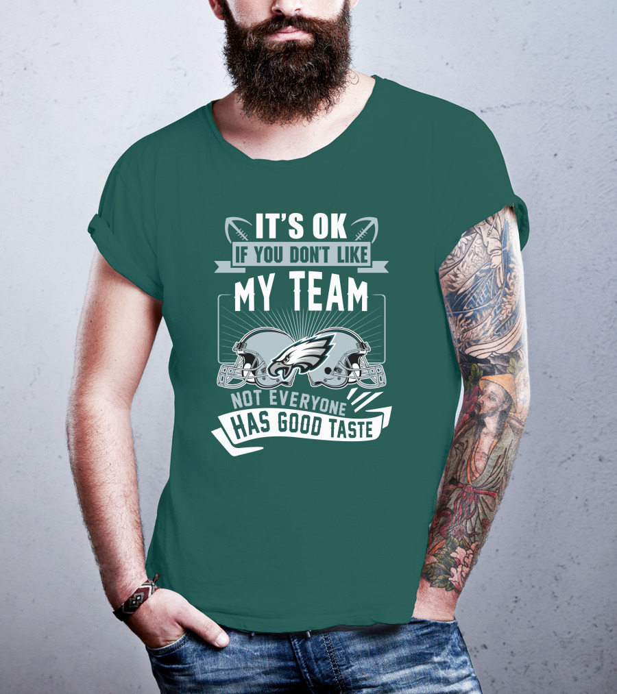 Philadelphia Eagles It's Ok If You Don't Like My Team Not Everyone Has Good Taste T-Shirt